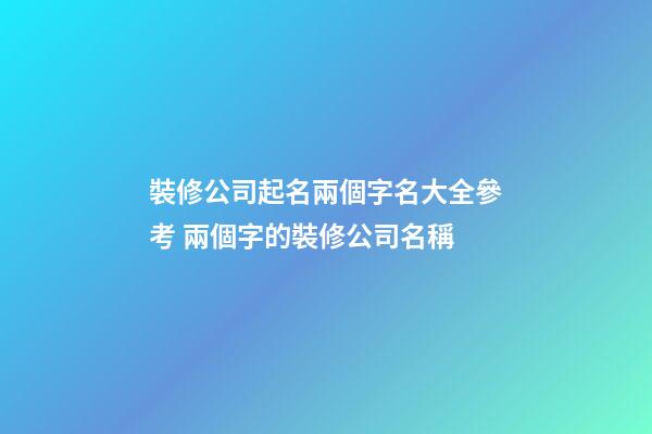 裝修公司起名兩個字名大全參考 兩個字的裝修公司名稱-第1張-公司起名-玄機派